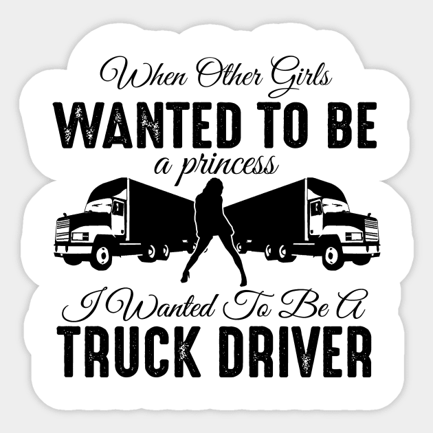 When other girls wanted to be a princess I wanted to be a truck driver Sticker by shopbudgets